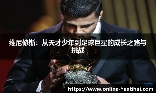维尼修斯：从天才少年到足球巨星的成长之路与挑战